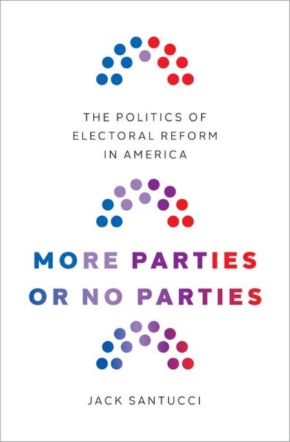 More Parties or No Parties - The Politics of Electoral Reform in America