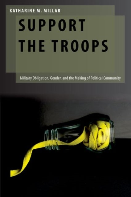 Support the Troops - Military Obligation, Gender, and the Making of Political Community