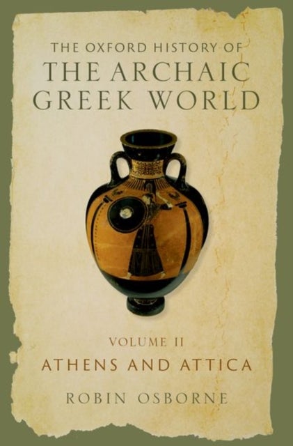 The Oxford History of the Archaic Greek World - Volume II: Athens and Attica
