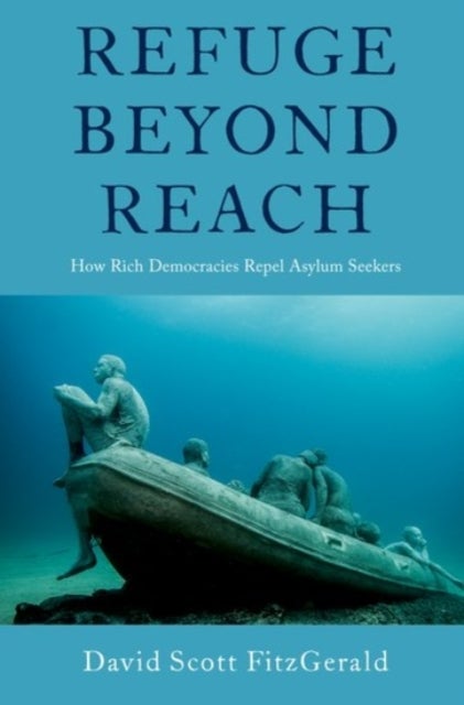 Refuge beyond Reach - How Rich Democracies Repel Asylum Seekers
