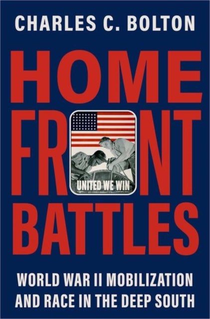 Home Front Battles - World War II Mobilization and Race in the Deep South