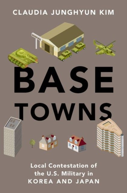 Base Towns - Local Contestation of the U.S. Military in Korea and Japan