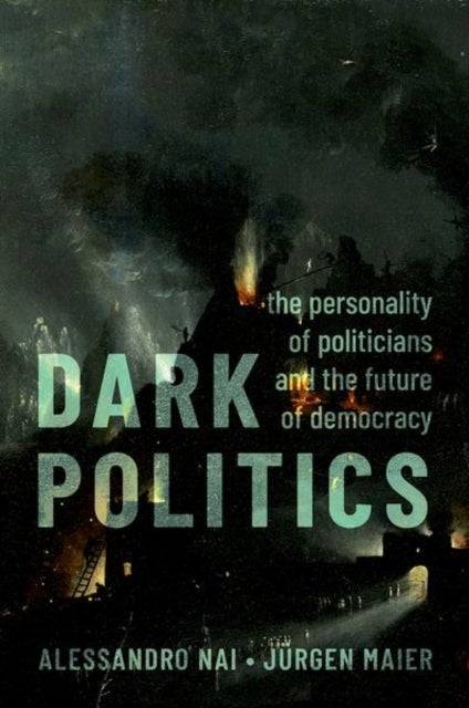 Dark Politics - The Personality of Politicians and the Future of Democracy