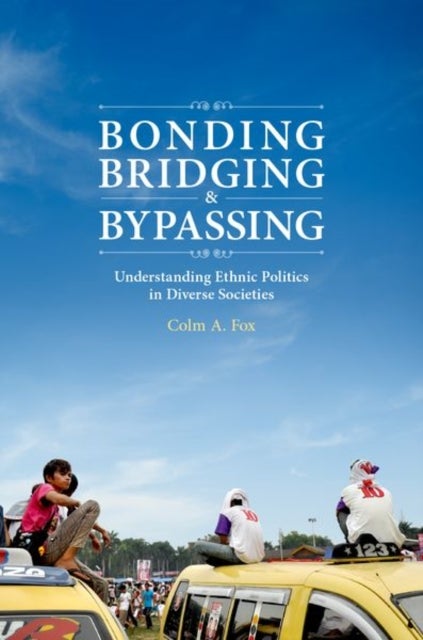 Bonding, Bridging, & Bypassing - Understanding Ethnic Politics in Diverse Societies