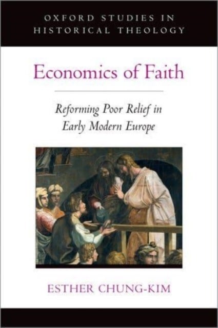 Economics of Faith - Reforming Poverty in Early Modern Europe