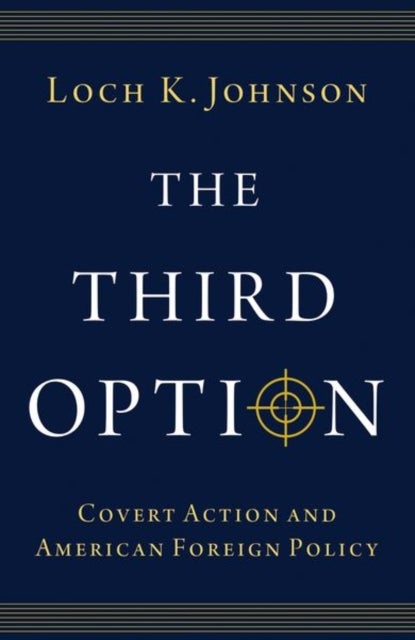 The Third Option - Covert Action and American Foreign Policy
