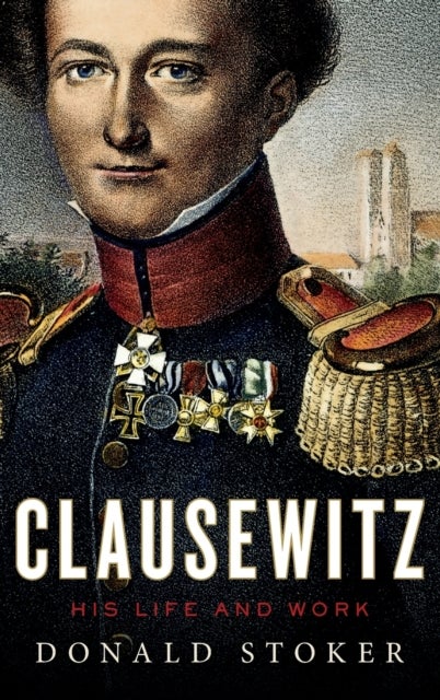 Clausewitz - His Life and Work