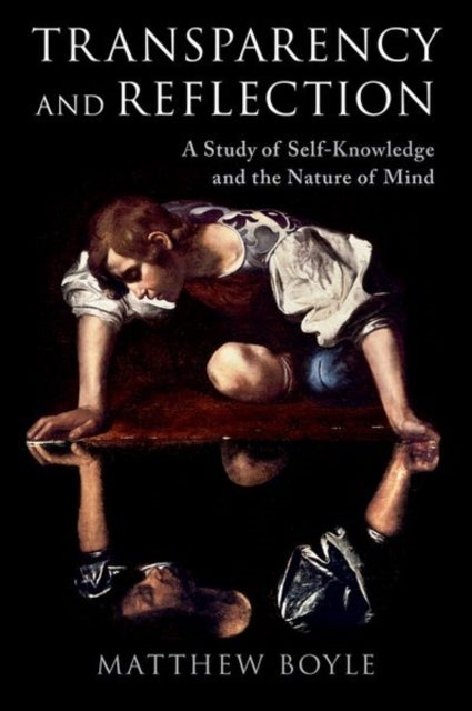 Transparency and Reflection - A Study of Self-Knowledge and the Nature of Mind