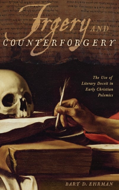 Forgery and Counter-forgery - The Use of Literary Deceit in Early Christian Polemics