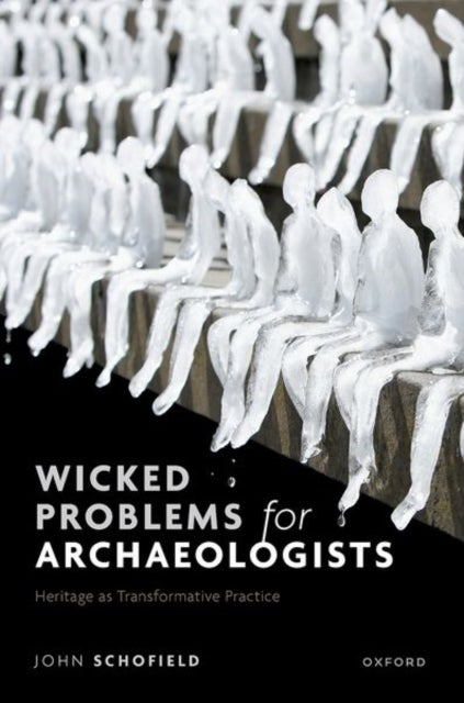 Wicked Problems for Archaeologists - Heritage as Transformative Practice