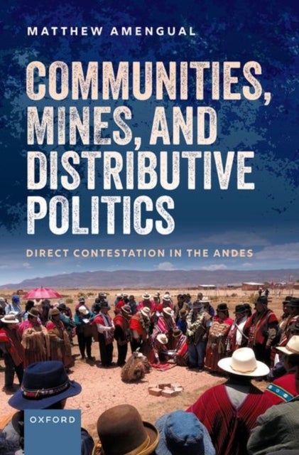 Communities, Mines, and Distributive Politics - Direct Contestation in the Andes