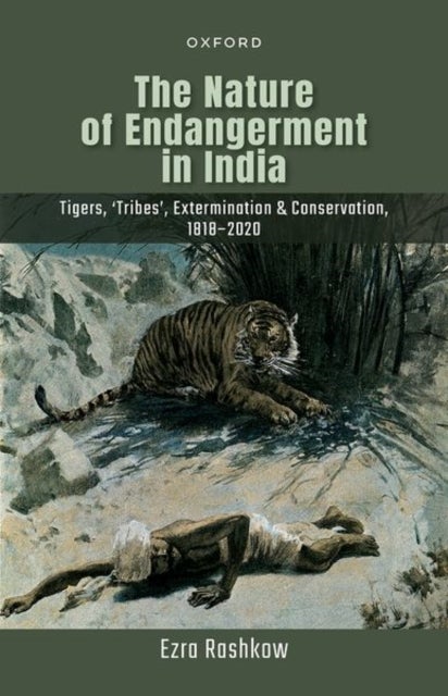 The Nature of Endangerment in India - Tigers, 'Tribes', Extermination & Conservation, 1818-2020