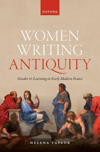 Women Writing Antiquity - Gender and Learning in Early Modern France
