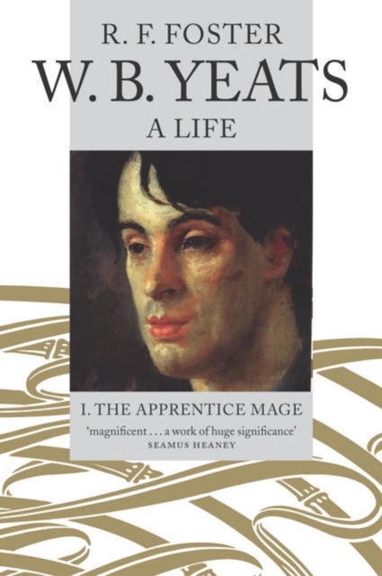 W. B. Yeats, A Life I - The Apprentice Mage 1865-1914