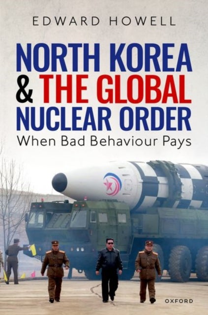 North Korea and the Global Nuclear Order - When Bad Behaviour Pays