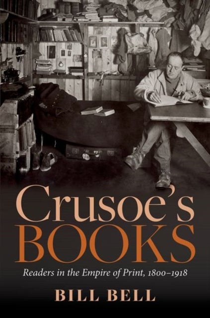 Crusoe's Books - Readers in the Empire of Print, 1800-1918
