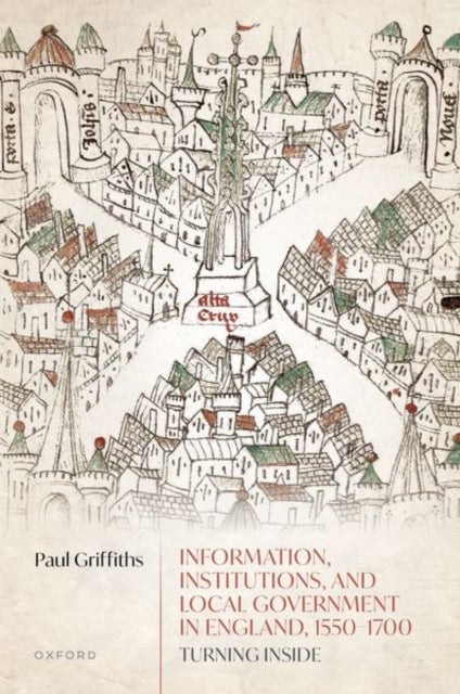 Information, Institutions, and Local Government in England, 1550-1700 - Turning Inside