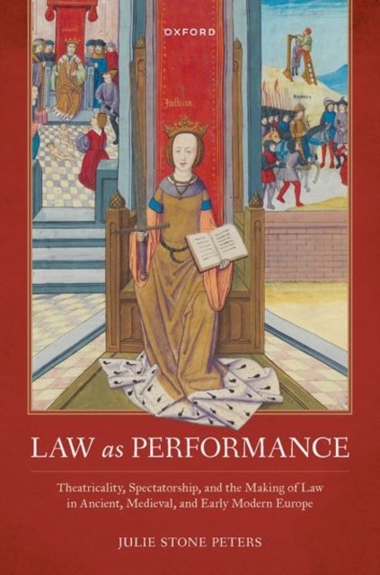 Law as Performance - Theatricality, Spectatorship, and the Making of Law in Ancient, Medieval, and Early Modern Europe