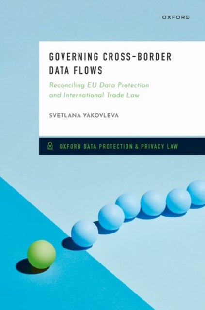 Governing Cross-Border Data Flows - Reconciling EU Data Protection and International Trade Law