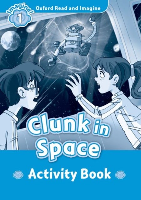 Oxford Read and Imagine: Level 1: Clunk in Space activity book