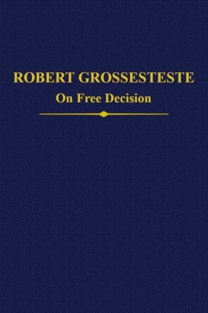 Robert Grosseteste: The Two Recensions of ‘On Free Decision’ - On Free Decision
