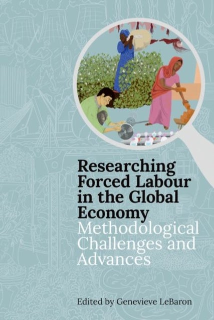 Researching Forced Labour in the Global Economy - Methodological Challenges and Advances