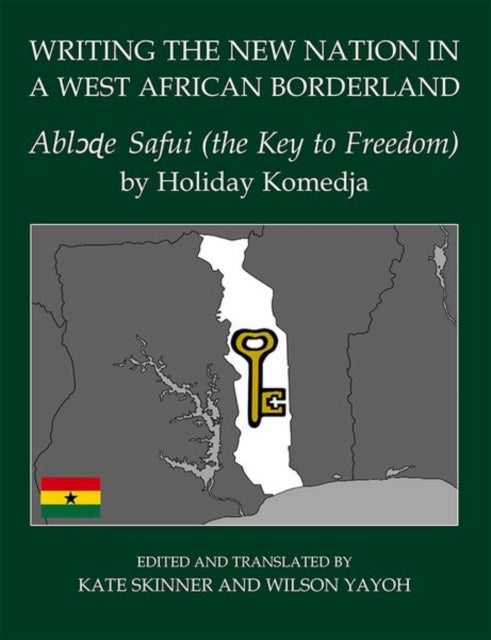 Writing the New Nation in a West African Borderland - Abl??e Safui (the Key to Freedom) by Holiday Komedja