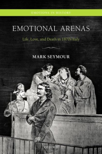 Emotional Arenas - Life, Love, and Death in 1870s Italy