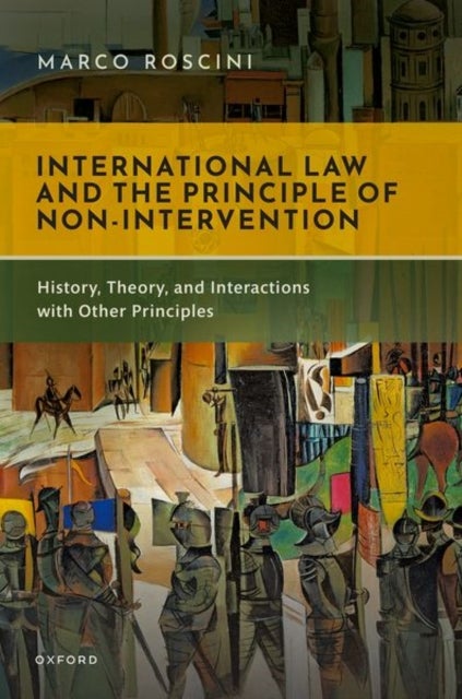 International Law and the Principle of Non-Intervention - History, Theory, and Interactions with Other Principles