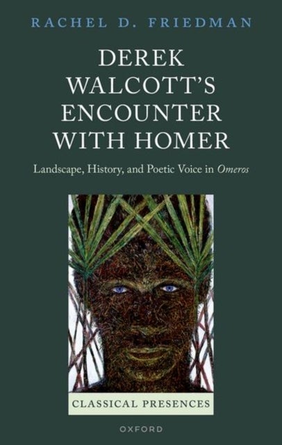 Derek Walcott's Encounter with Homer - Landscape, History, and Poetic Voice in Omeros