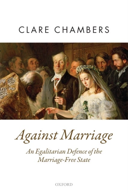 Against Marriage - An Egalitarian Defence of the Marriage-Free State
