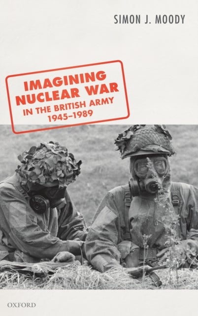 Imagining Nuclear War in the British Army, 1945-1989