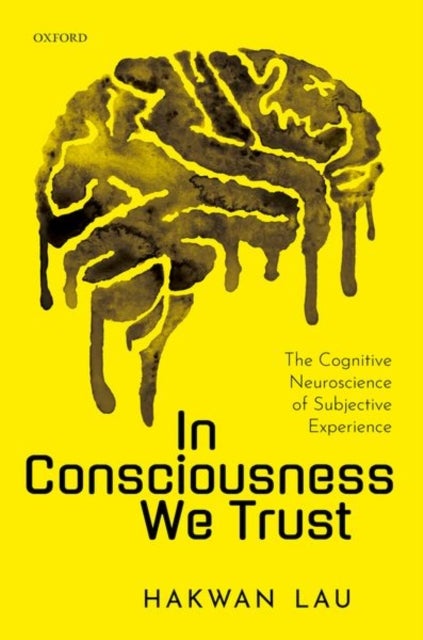 In Consciousness we Trust - The Cognitive Neuroscience of Subjective Experience