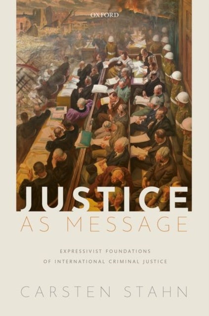 Justice as Message - Expressivist Foundations of International Criminal Justice