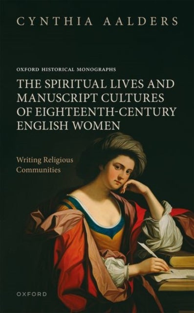 The Spiritual Lives and Manuscript Cultures of Eighteenth-Century English Women - Writing Religious Communities