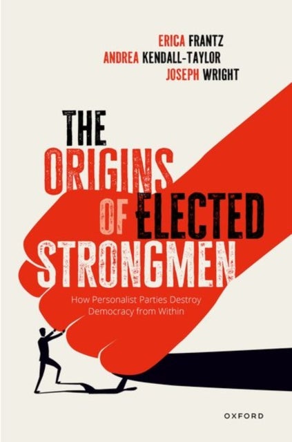 The Origins of Elected Strongmen - How Personalist Parties Destroy Democracy from Within