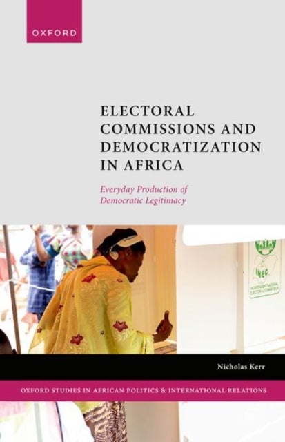 Electoral Commissions and Democratization in Africa - Everyday Production of Democratic Legitimacy