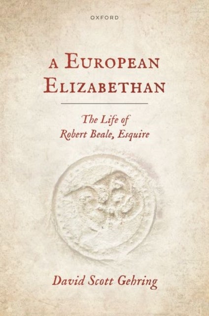 A European Elizabethan - The Life of Robert Beale, Esquire