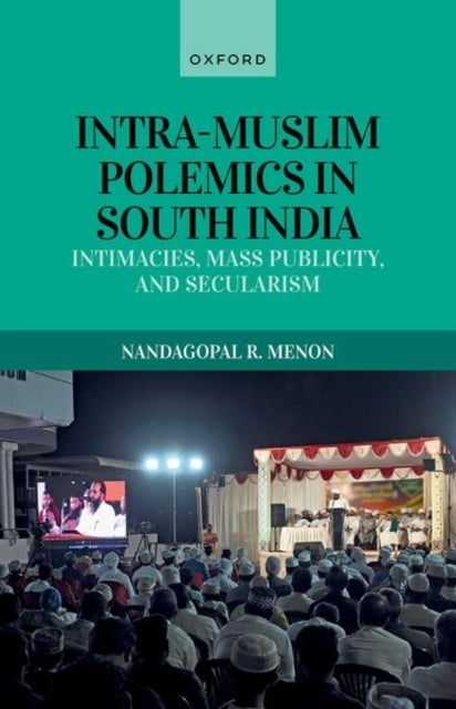 Intra-Muslim Polemics in South India - Intimacies, Mass Publicity, and Secularism