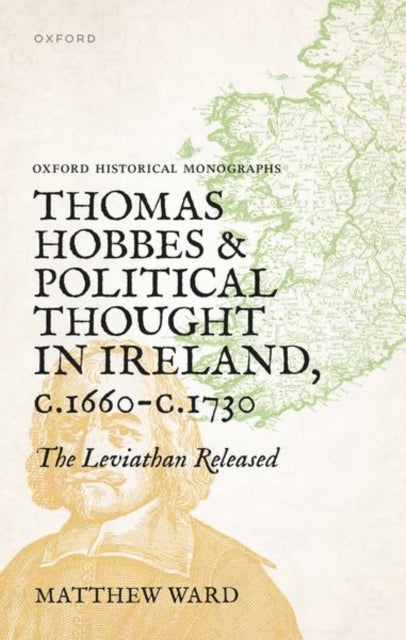 Thomas Hobbes and Political Thought in Ireland c.1660- c.1730 - The Leviathan Released