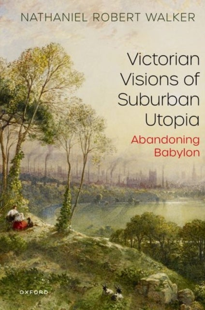 Victorian Visions of Suburban Utopia - Abandoning Babylon