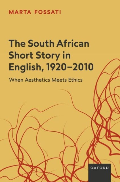 The South African Short Story in English, 1920-2010 - When Aesthetics Meets Ethics