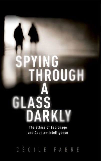 Spying Through a Glass Darkly - The Ethics of Espionage and Counter-Intelligence