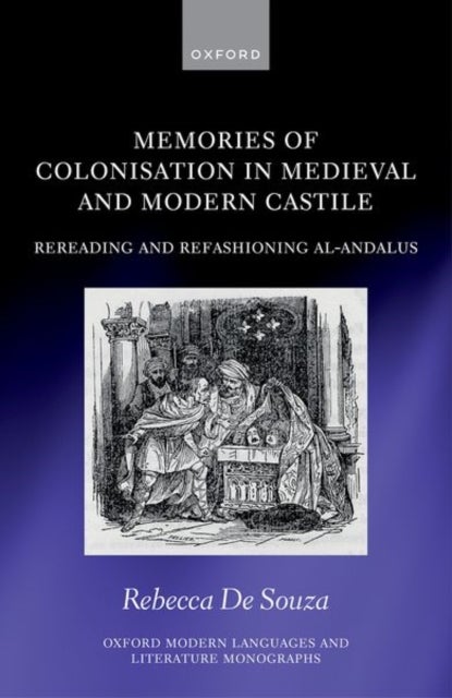 Memories of Colonisation in Medieval and Modern Castile - Rereading and Refashioning al-Andalus