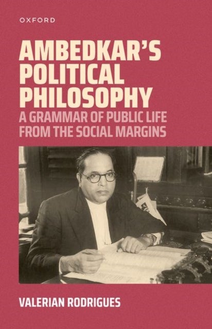 Ambedkar's Political Philosophy - A Grammar of Public Life from the Social Margins
