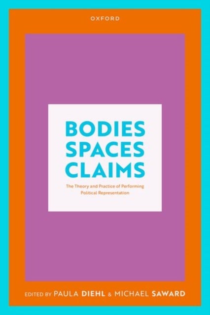 Bodies, Spaces, Claims - The Theory and Practice of Performing Political Representation