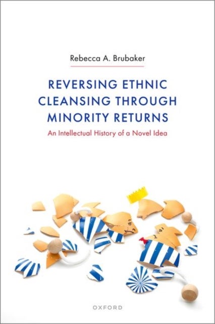 Reversing Ethnic Cleansing through Minority Returns - An Intellectual History of a Novel Idea