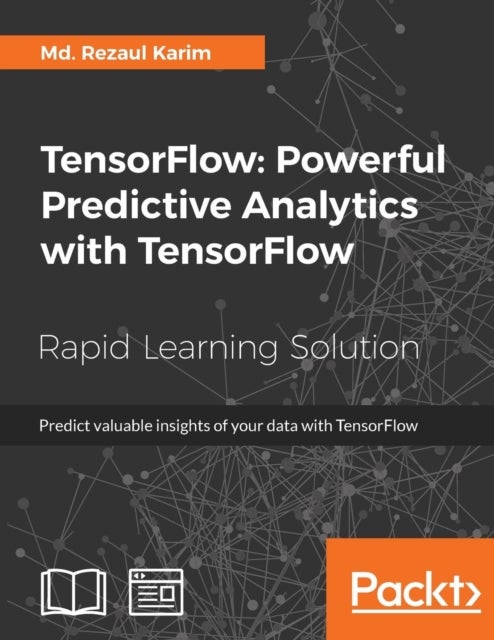 TensorFlow: Powerful Predictive Analytics with TensorFlow - Predict valuable insights of your data with TensorFlow