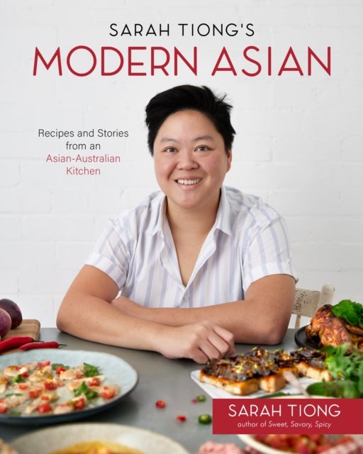 Sarah Tiong's Modern Asian - Recipes and Stories from an Asian-Australian Kitchen