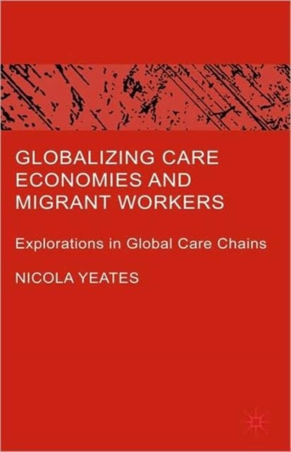 Globalizing Care Economies and Migrant Workers - Explorations in Global Care Chains